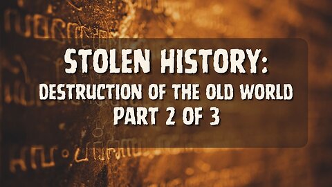 Stolen History Part 2 of 3: Destruction of the Old World