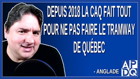 Depuis 2018 la CAQ fait tout pour ne pas faire le tramway de Québec. Dit Anglade