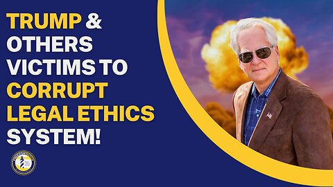 TRUMP & OTHERS VICTIMS TO CORRUPT LEGAL ETHICS SYSTEM!