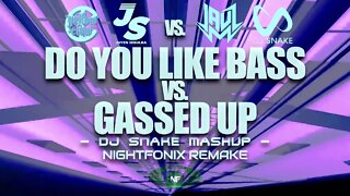 DO YOU LIKE BASS vs. Gassed Up (DJ Snake Mashup) [Nightfonix Remake]