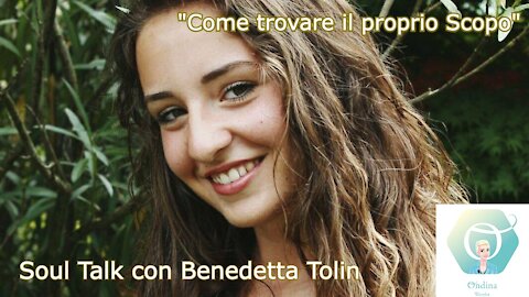 "Come trovare il proprio Scopo" - Soul Talk con Benedetta Tolin