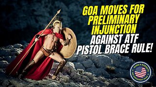 Here We Go! GOA Moves For Preliminary Injunction Against ATF Pistol Brace Rule!