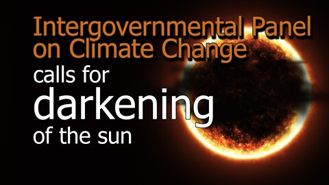 Intergovernmental Panel on Climate Change calls for darkening of the sun| www.kla.tv/22481