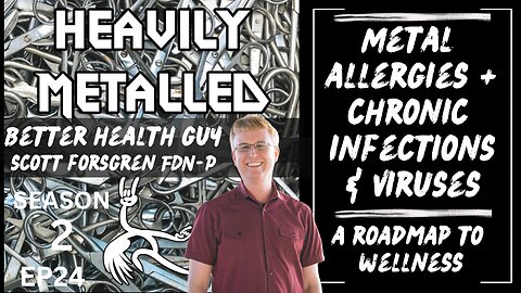EP24 - Metal Allergies + Chronic Infections & Viruses with The BetterHealthGuy Scott Forsgren, FDN-P