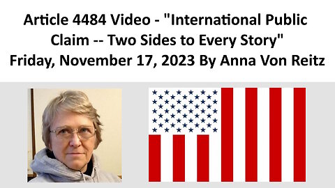 Article 4484 Video - International Public Claim -- Two Sides to Every Story By Anna Von Reitz