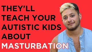 They'll teach your AUTISTIC KIDS about masturbation. It brings them GREAT JOY.