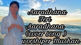 ||Aaradhana Teri Aaradhana||new masihi geet||(cover song by worshiper Muskan )| masihi geet 2023|
