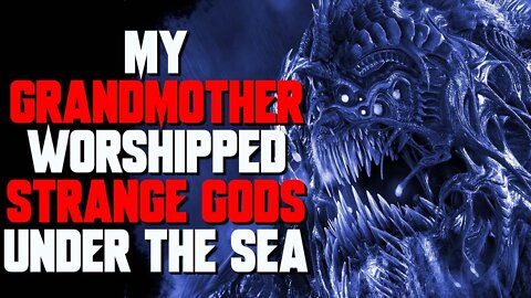 "My Grandmother Worshipped Strange Gods Under The Sea." Sci-Fi Creepypasta | Cosmic Horror Story