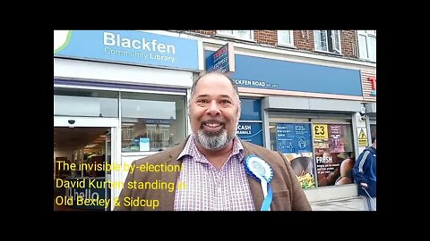 The Invisible By-election - Support @David Kurten standing for Old Bexley & Sidcup now