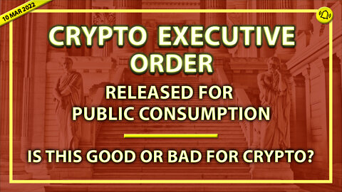 CRYTPO EXECUTIVE ORDER RELEASED FOR PUBLIC CONSUMPTION. IS THIS GOOD OR BAD FOR CRYPTO?