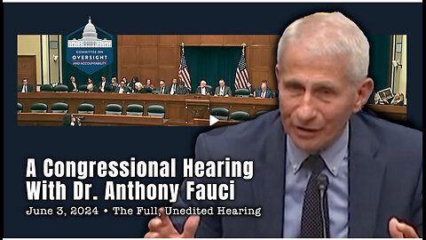 Congressional Hearing w/ Dr. Anthony Fauci (POS) Full, Unedited Hearing -06.03.2024)