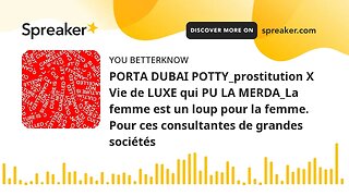 PORTA DUBAI POTTY_prostitution X Vie de LUXE qui PU LA MERDA_La femme est un loup pour la femme. Pou