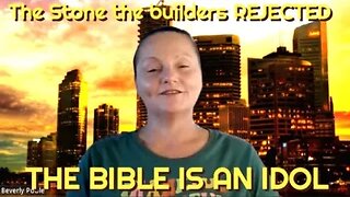 The Stone the builders Rejected/The bible is an Idol