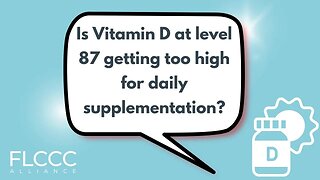 Is Vitamin D at level 87 getting too high for daily supplementation?