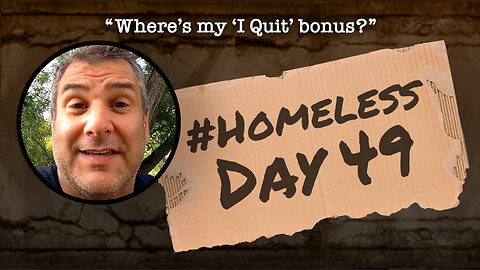 #Homeless Day 49: “Where’s my ‘I Quit’ bonus?”