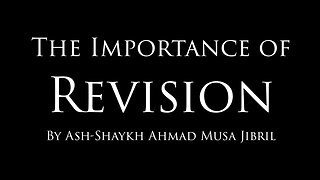 The Importance of Revision by Shaykh Ahmad Musa Jibril