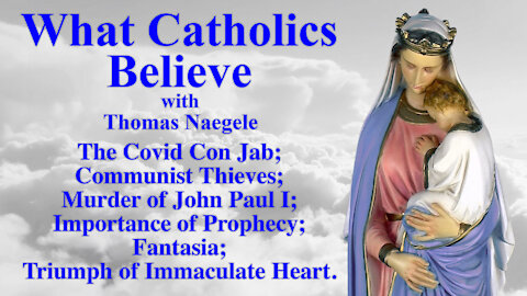 The Covid Con Jab; Communist Thieves; Murder of John Paul I; Importance of Prophecy; Fantasia; Triumph of immaculate Heart.