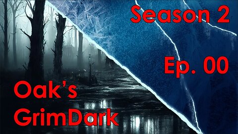 Oak's GrimDark Season 2, Ep. 00