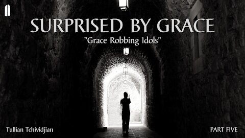 Surprised by Grace, Part 5 | "Grace Robbing Idols" | Tullian Tchividjian