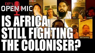 The issue with the African situation now. Colonisation still? | DPA Open Mic