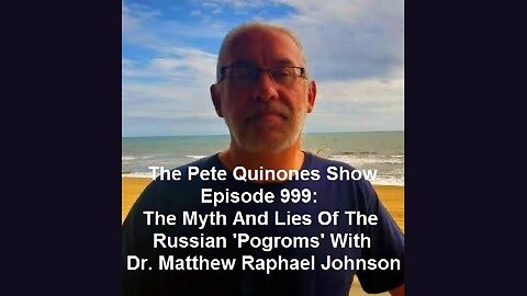 Episode 999: The Myth And Lies Of The Russian 'Pogroms' With Dr. Matthew Raphael Johnson