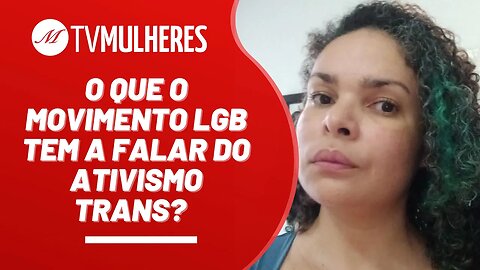 O que o movimento LGB tem a falar do ativismo trans? - TV Mulheres nº 158 - 26/03/23