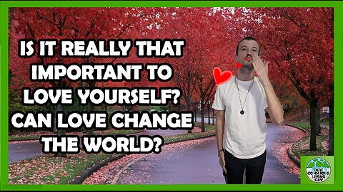 How important is it to love yourself and How can it help change the world