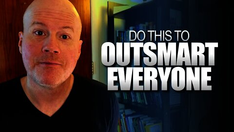 How To Outsmart Everyone Else (One Simple Mindset Shift)