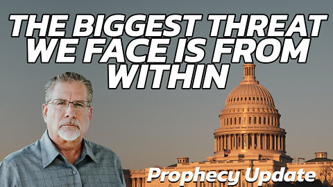 The Biggest Threat We Face Is From Within | Prophecy Update with Tom Hughes