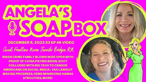 ANGELA'S SOAP BOX - December 9, 2023 S3 E46 VIDEO - Guest: Frontline Nurse Jennifer Bridges