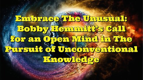 Bobby Hemmitt: Call for an Open Mind in The Pursuit of Unconventional Knowledge