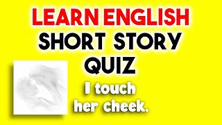 Learn English with a short story quiz: I touch her cheek. (3 questions)