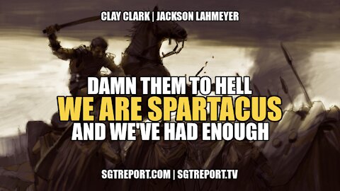 DAMN THEM TO HELL: WE ARE SPARTACUS & WE HAVE HAD ENOUGH -- Clay Clark & Pastor Jackson Lahmeyer