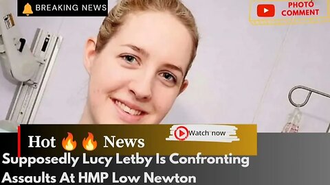 Supposedly Lucy Letby Is Confronting Assaults At HMP Low Newton