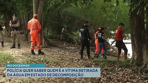 Rio Doce em GV: Polícia quer Saber quem é a Vítima Retirada da Água em Estado de Decomposição.