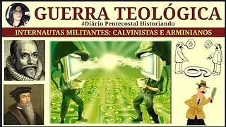 MILITÂNCIA TEOLÓGICA NA INTERNET | ARMINIANOS X CALVINISTAS | HISTÓRIA DO PROTESTANTISMO