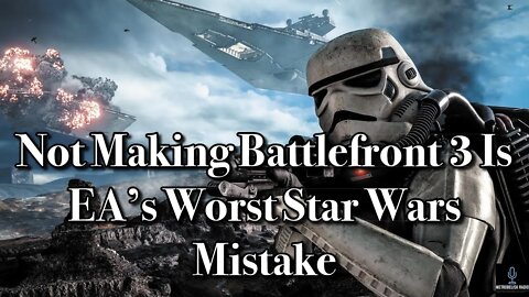 Not Making Battlefront 3 Is EA's WORST Star Wars MISTAKE