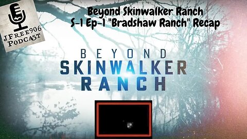 JFree906 Podcast - Beyond Skinwalker Ranch Season 1 Episode 1 "Bradshaw Ranch" Recap