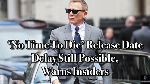 NO TIME TO DIE Release Date DELAY Still Possible, Warn Insiders (Movie News)