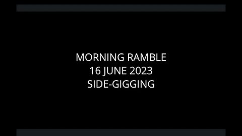 Morning Ramble - 20230616 - Side-Gigging