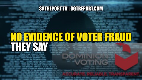 NO EVIDENCE OF VOTER FRAUD, THEY SAY