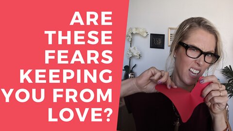 ARE THESE FEARS KEEPING YOU FROM LOVE [WHY IS LOVE SO HARD EXPLAINED]
