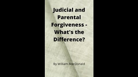 Articles and Writings by William MacDonald. Judicial and Parental Forgiveness -What's the Difference