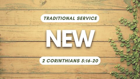 New — 2 Corinthians 5:16–20 (Traditional Worship)
