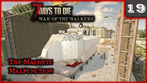 The Machete Malfunction - 7 Days to Die Gameplay | War Of The Walkers | Ep 19