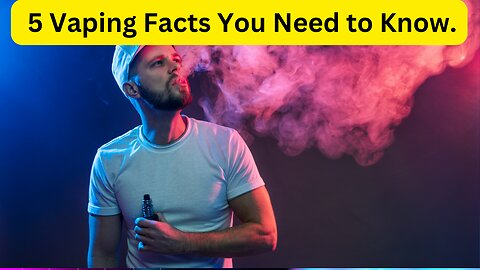 5 vaping facts you need to know