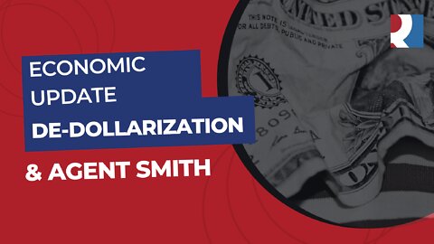 Economic Update, De-Dollarization & Agent Smith