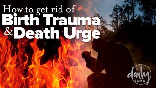 How To Get Rid of Birth Trauma and Death Urge?