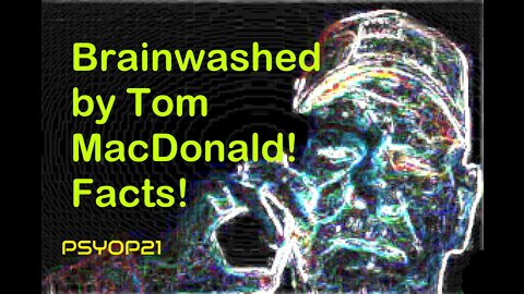 Brainwashed by Tom MacDonald everything is a Psyop!