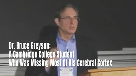 Dr. Bruce Greyson: A Cambridge College Student Who Was Missing Most Of His Cerebral Cortex